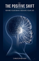 The Positive Shift: Rewire Your Brain, Reshape Your Life B0FFYKZH7H Book Cover