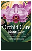 Orchid Care Made Easy: A Complete Guide to Growing, Blooming, and Thriving Orchids at Home B0FD827Y8L Book Cover