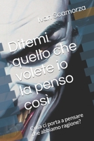 Ditemi quello che volete io la penso così: Cosa ci porta a pensare che abbiamo ragione? B08KJ55582 Book Cover