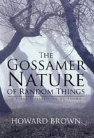 The Gossamer Nature of Random Things: A First Collection of Poems 1475952171 Book Cover