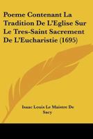 Poeme Contenant La Tradition De L’Eglise Sur Le Tres-Saint Sacrement De L’Eucharistie (1695) 1141806983 Book Cover