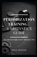 Periodization Training: A Bеgіnnеr'ѕ Guіdе The Secret High Level Athletes Use B091GRPVN5 Book Cover