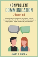 Nonviolent Communication: 2 Books in 1 - Relationship Communication for Couples, Effective Communication. How to Have a Healthy Relationship, Love Language for Couples and Master your Emotions. B084DLGQBV Book Cover