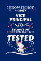 I Know I'm Not A Crazy Vice Principal Because My Unicorn Had Me Tested: Perfect Gag Gift For A Vice Principal Who 100% Isn't Crazy! | Blank Lined ... | Humour and Banter | Birthday| Hen | Stag Do 167279482X Book Cover