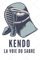 Kendo La Voie Du Sabre: Carnet de Kendo Carnet pour la pratique du Kendo pour votre sensei ou vos élèves de kendo ou vos amis | 120 Pages (French Edition) 1657942511 Book Cover