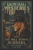 Lion Hall Mysteries Book 2: The Mill Town Murders B0GZDFPBLK Book Cover