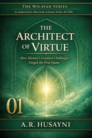 The Architect of Virtue: How Prophet Muhammad (SAWW) Forged Imam Ali Through History’s Greatest Trials (The Wilayah Series: An Authoritative Shia Study of Imam Ali ibn Abi Talib) B0GHFTG94W Book Cover