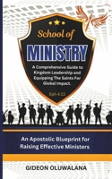 The School of Ministry: A Comprehensive Guide to Kingdom Leadership and Impact: An Apostolic Blueprint for Raising Effective Ministers For Kingdom Impact B0FB9395GW Book Cover