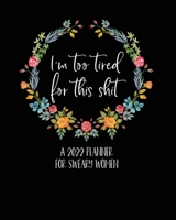 I'm Too Tired For This Shit: A 2022 Planner For Sweary Women: 2022 Sweary Planner - 2022 Monthly Weekly Daily Planner 8x10 - Funny 2022 Planner - Swear Word Planner 2022 B095GS1FWC Book Cover