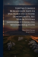 Veritas Consilii Burgofonte Initi Ex Ipsa Huius Executione Demonstrata, Seu Verum Systema Jansenismi Et Evolutio Mysterii Iniquitatis (Latin Edition) 1025041720 Book Cover