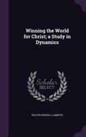 Winning the World for Christ; a Study in Dynamics 1356234283 Book Cover