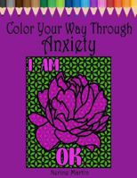 Color Your Way Through Anxiety: Adult Coloring Book for Men and Women Experiencing Mental Health Conditions of Stress, Anxiety and Depression 153756465X Book Cover