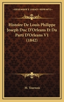 Histoire De Louis Philippe Joseph Duc D'Orleans Et Du Parti D'Orleans V1 (1842) 1167711033 Book Cover