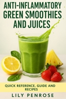 Anti-Inflammatory Green Smoothies and Juices: Quick Reference, Guide and Recipes 153549641X Book Cover