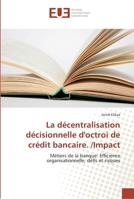 La décentralisation décisionnelle d'octroi de crédit bancaire. /Impact 3639622731 Book Cover
