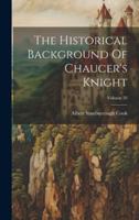 The Historical Background Of Chaucer's Knight; Volume 20 1276970676 Book Cover