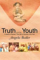 Truth Is In The Youth: A Seed is Planted This Gift is Granted Unto You! 1462039995 Book Cover