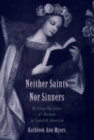 Neither Saints Nor Sinners: Writing the Lives of Women in Spanish America 0195157230 Book Cover