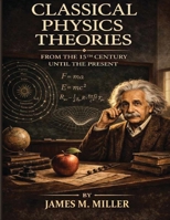 Classical Physics Theories From the 15th Century Until the Present B0H6CQS2LL Book Cover