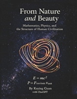 From Nature and Beauty: Mathematics, Physics, and the Structure of Human Civilization B0GY2Q18JM Book Cover