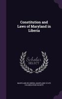 Constitution and Laws of Maryland in Liberia: With an Appendix of Precedents 1340977591 Book Cover