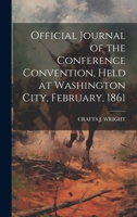 Official Journal of the Conference Convention, Held at Washington City, February, 1861 1020305290 Book Cover