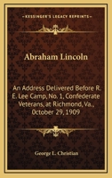 Abraham Lincoln. an Address Delivered Before R. E. Lee Camp, No. 1, Confederate Veterans, at Richmond, Va., on 0ctober 29th, 1909 116374784X Book Cover