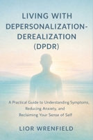 Living with Depersonalization-Derealization (DPDR): A Practical Guide to Understanding Symptoms, Reducing Anxiety, and Reclaiming Your Sense of Self B0GPQBCM49 Book Cover