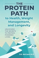 The PROTEIN PATH to Health, Weight Management, and Longevity: Unlocking the Secrets to Protein Powered Living B0F6X5RC3V Book Cover