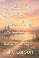 You Can Say No: Soft Heart, Strong Boundaries: A Practical Guide to Boundaries for People Who Feel Guilty Saying No B0GYYPHZQN Book Cover