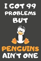 I Got 99 Problems But Penguins Ain't One: Penguin Gifts For Penguin Lovers | Blank Lined Notebooks, Journals, Planners and Diaries to Write In 1675500037 Book Cover