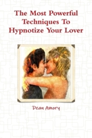 The Most Powerful Techniques to Hypnotize Your Lover 1312717777 Book Cover