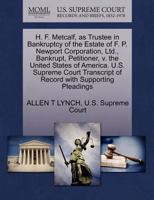 H. F. Metcalf, as Trustee in Bankruptcy of the Estate of F. P. Newport Corporation, Ltd., Bankrupt, Petitioner, v. the United States of America. U.S. ... of Record with Supporting Pleadings 1270327119 Book Cover