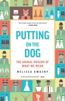 Putting on the Dog: The Animal Origins of What We Wear 1595348646 Book Cover