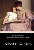 Jukes-Edwards: A Study in Education and Heredity 1544634498 Book Cover