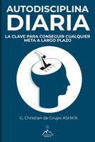 Autodisciplina Diaria: La Clave para Conseguir Cualquier Meta a Largo Plazo 1951725093 Book Cover