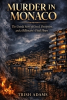 Murder in Monaco: The Untold Story of Greed, Deception, and a Billionaire's Final Hours B0GJYPGMPY Book Cover