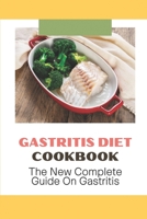 Gastritis Diet Cookbook: The New Complete Guide On Gastritis: Anti Inflammatory Diet For Gastritis B09FRZWYGF Book Cover