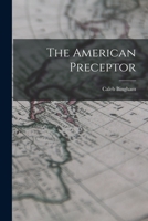 American Preceptor, Improved, The ; Being a New Selection of Lessons for Reading and Speaking (68th Edition) 1014544777 Book Cover