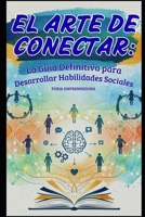 El Arte de Conectar: La Guía Definitiva para Desarrollar Habilidades Sociales B0FV6S5JFK Book Cover