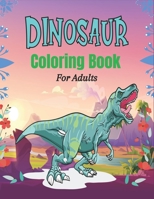 DINOSAUR Coloring Book For Adults: 45 Cute Dino Illustrations With Facts. (Perfect Gift for Adults) B08N9CLZGH Book Cover