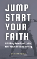 Jump Start Your Faith: A 40 Day Devotional to Get Your Faith Muscles Moving B0BV1Y8W59 Book Cover