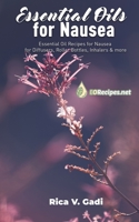Essential Oils for Nausea: Essential Oil Recipes for Nausea for Diffusers, Roller Bottles, Inhalers & more 1086064925 Book Cover