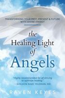 The Healing Light of Angels: Transforming Your Past, Present & Future with Divine Energy 1546953191 Book Cover