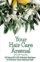 Your Hair Care Arsenal: 25 Easy DIY Oil Infusion Recipes to Protect Your Natural 1979349630 Book Cover