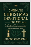 5-MINUTE CHRISTMAS DEVOTIONAL FOR MEN 2025: Daily Scriptures, Reflections, and Prayers to Strengthen Faith, Inspire Leadership, and Cultivate Joy This Season B0FR3DD7Z8 Book Cover