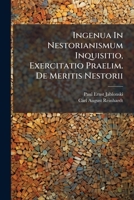 Ingenua In Nestorianismum Inquisitio, Exercitatio Praelim. De Meritis Nestorii ...... 1277495033 Book Cover