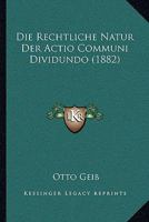 Die Rechtliche Natur Der Actio Communi Dividundo (1882) 1161121528 Book Cover