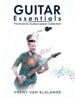 Guitar Essentials: The Eclectic Guitar Lesson Collection 173535712X Book Cover