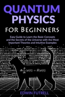 Quantum Physics for Beginners: Easy Guide to Learn the Basic Concepts and the Secrets of the Universe with the Most Important Theories and Intuitive Examples 1801143021 Book Cover